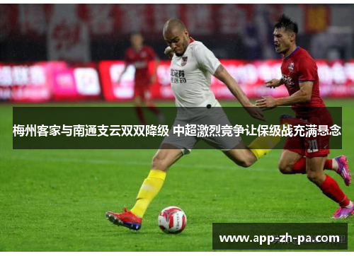 梅州客家与南通支云双双降级 中超激烈竞争让保级战充满悬念