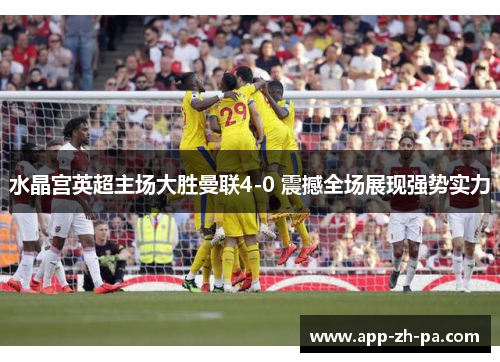 水晶宫英超主场大胜曼联4-0 震撼全场展现强势实力