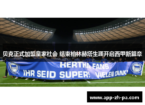 贝克正式加盟皇家社会 结束柏林赫塔生涯开启西甲新篇章